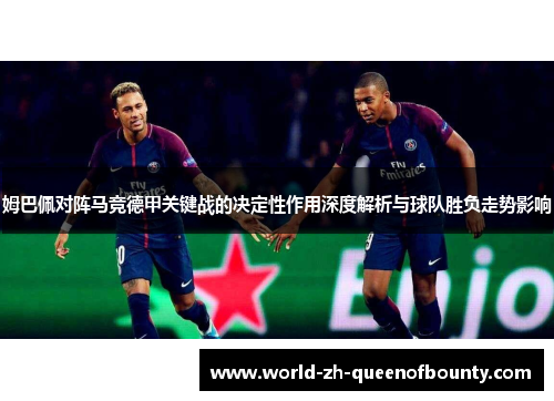 姆巴佩对阵马竞德甲关键战的决定性作用深度解析与球队胜负走势影响