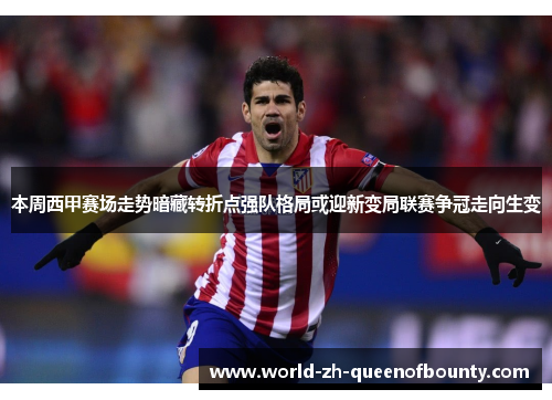 本周西甲赛场走势暗藏转折点强队格局或迎新变局联赛争冠走向生变