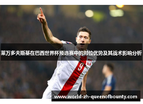 莱万多夫斯基在巴西世界杯预选赛中的对位优势及其战术影响分析