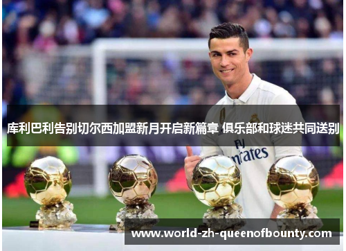 库利巴利告别切尔西加盟新月开启新篇章 俱乐部和球迷共同送别 库利巴利告别切尔西加盟新月开启新篇章 俱乐部和球迷共同送别