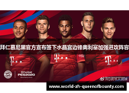 拜仁慕尼黑官方宣布签下水晶宫边锋奥利塞加强进攻阵容 拜仁慕尼黑官方宣布签下水晶宫边锋奥利塞加强进攻阵容