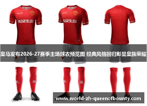 皇马发布2026-27赛季主场球衣预览图 经典风格回归彰显皇族荣耀