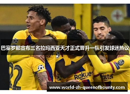 巴塞罗那宣布三名拉玛西亚天才正式晋升一队引发球迷热议