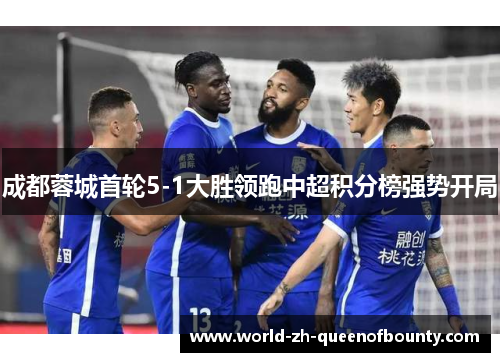 成都蓉城首轮5-1大胜领跑中超积分榜强势开局
