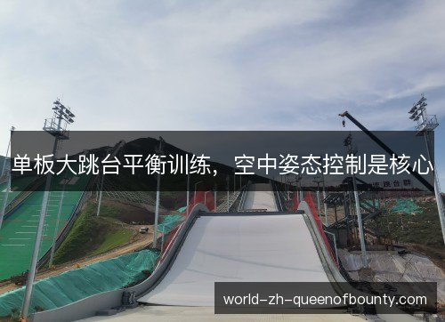 单板大跳台平衡训练,空中姿态控制是核心 单板大跳台平衡训练,空中姿态控制是核心