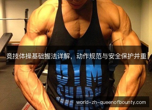 竞技体操基础握法详解,动作规范与安全保护并重 竞技体操基础握法详解,动作规范与安全保护并重