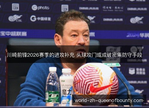 川崎前锋2026赛季的进攻补充 头球攻门或成破密集防守手段 川崎前锋2026赛季的进攻补充 头球攻门或成破密集防守手段